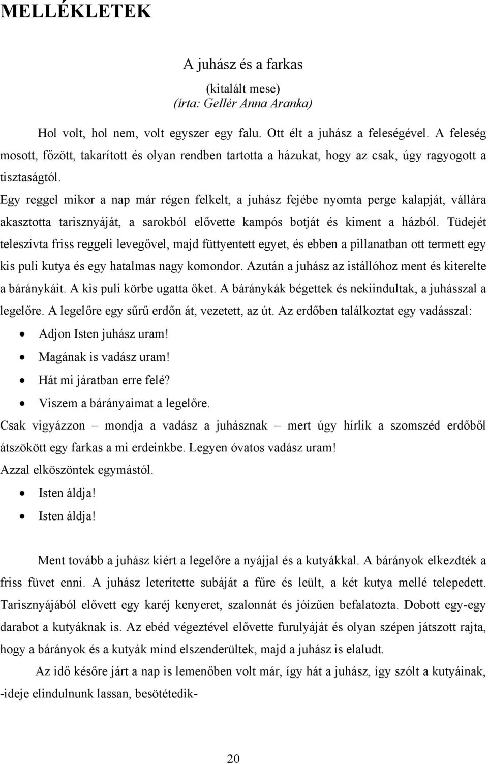 Egy reggel mikor a nap már régen felkelt, a juhász fejébe nyomta perge kalapját, vállára akasztotta tarisznyáját, a sarokból elővette kampós botját és kiment a házból.