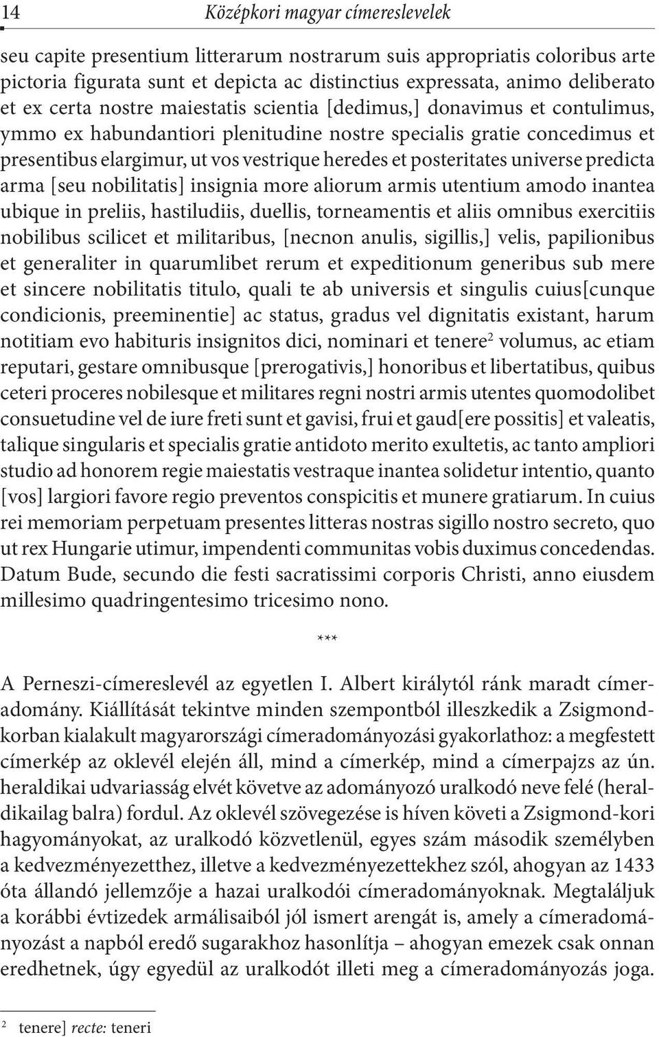 posteritates universe predicta arma [seu nobilitatis] insignia more aliorum armis utentium amodo inantea ubique in preliis, hastiludiis, duellis, torneamentis et aliis omnibus exercitiis nobilibus