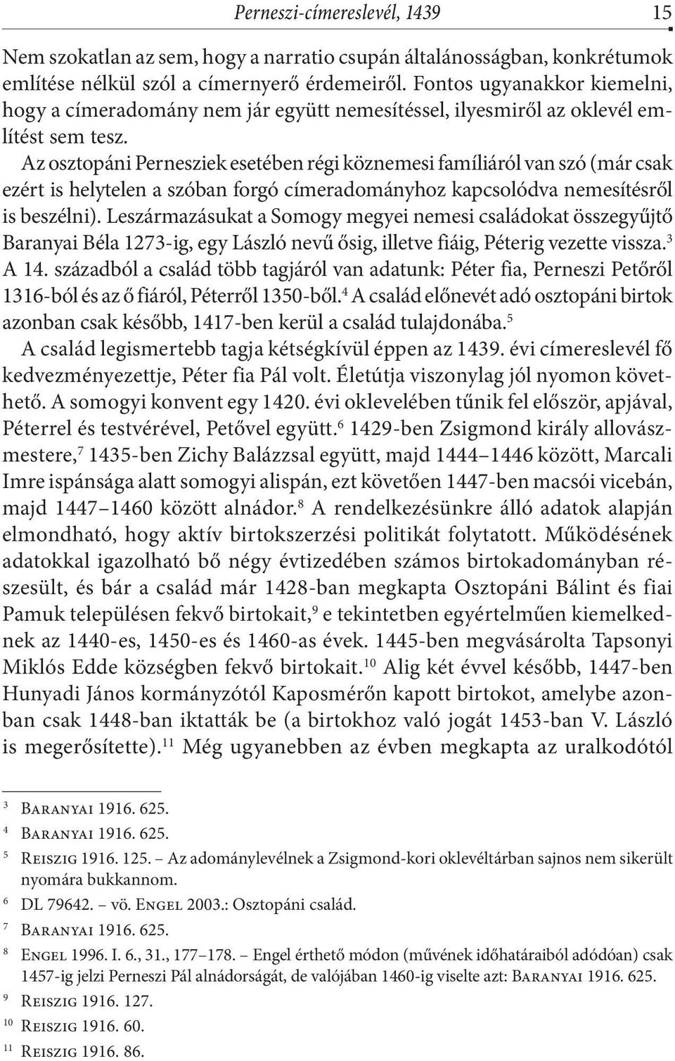 Az osztopáni Pernesziek esetében régi köznemesi famíliáról van szó (már csak ezért is helytelen a szóban forgó címeradományhoz kapcsolódva nemesítésről is beszélni).