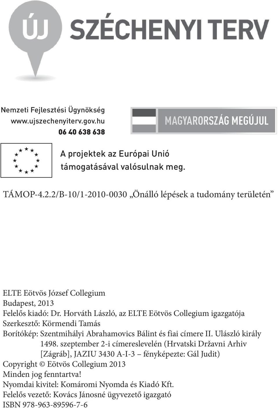 Horváth László, az ELTE Eötvös Collegium igazgatója Szerkesztő: Körmendi Tamás Borítókép: Szentmihályi Abrahamovics Bálint és fiai címere II. Ulászló király 1498.