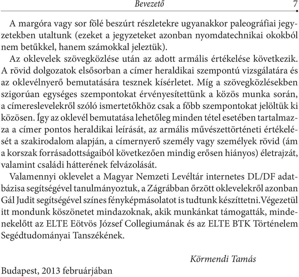 Míg a szövegközlésekben szigorúan egységes szempontokat érvényesítettünk a közös munka során, a címereslevelekről szóló ismertetőkhöz csak a főbb szempontokat jelöltük ki közösen.