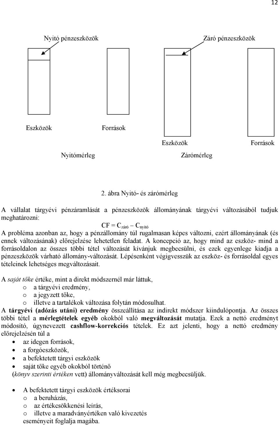 rugalmasan képes változni, ezért állományának (és ennek változásának) előrejelzése lehetetlen feladat.