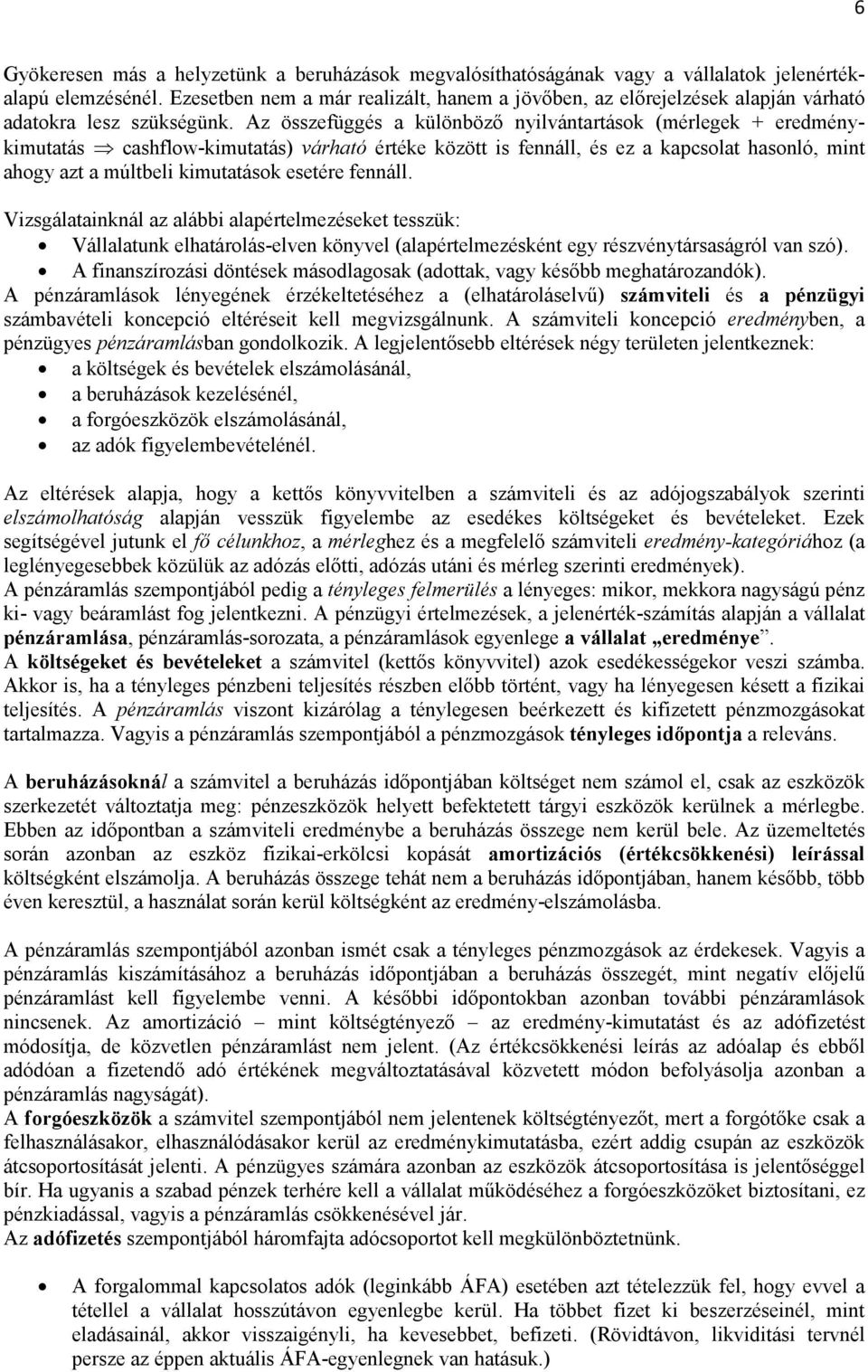 Az összefüggés a különböző nyilvántartások (mérlegek + eredménykimutatás cashflow-kimutatás) várható értéke között is fennáll, és ez a kapcsolat hasonló, mint ahogy azt a múltbeli kimutatások esetére