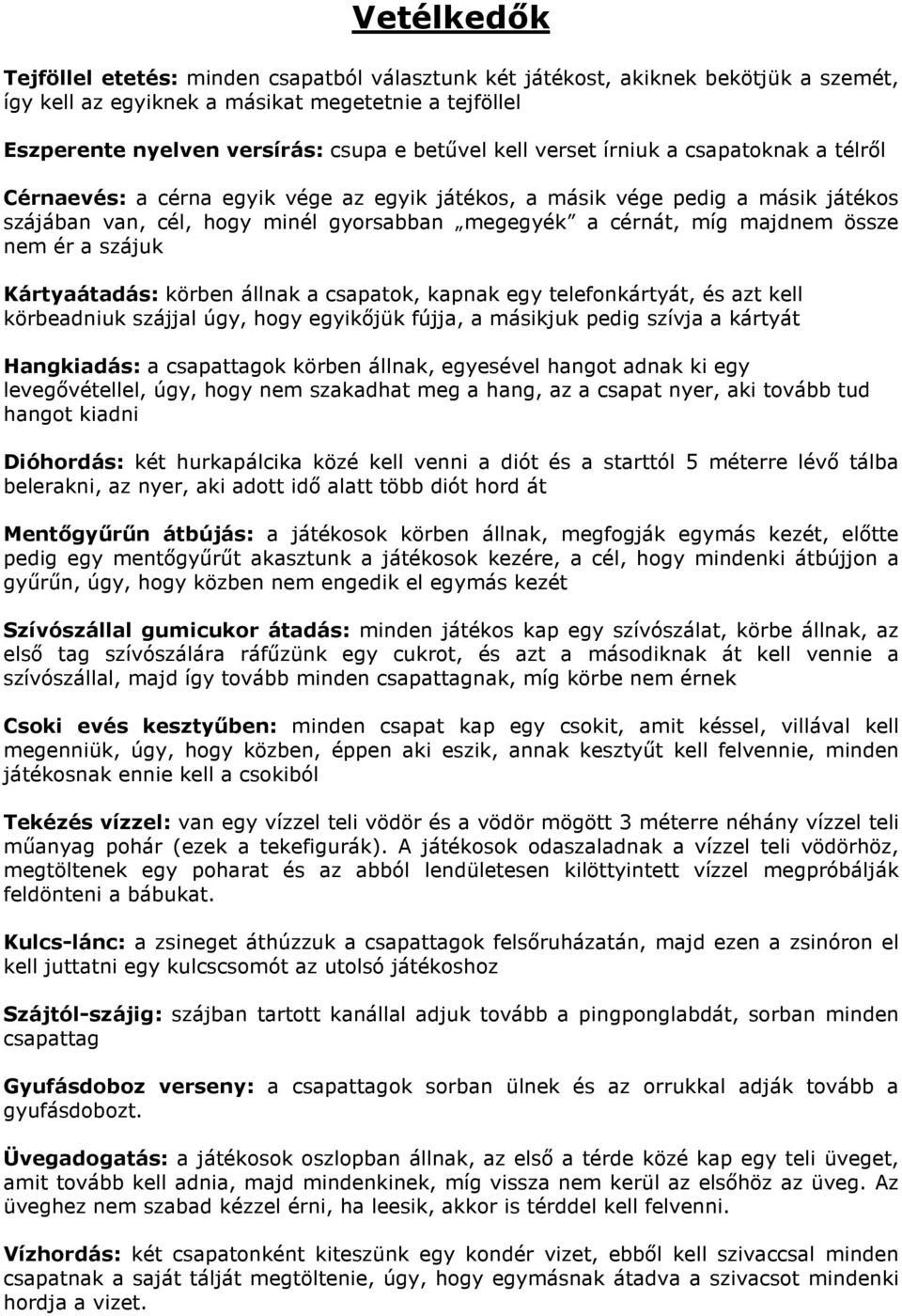 össze nem ér a szájuk Kártyaátadás: körben állnak a csapatok, kapnak egy telefonkártyát, és azt kell körbeadniuk szájjal úgy, hogy egyikıjük fújja, a másikjuk pedig szívja a kártyát Hangkiadás: a