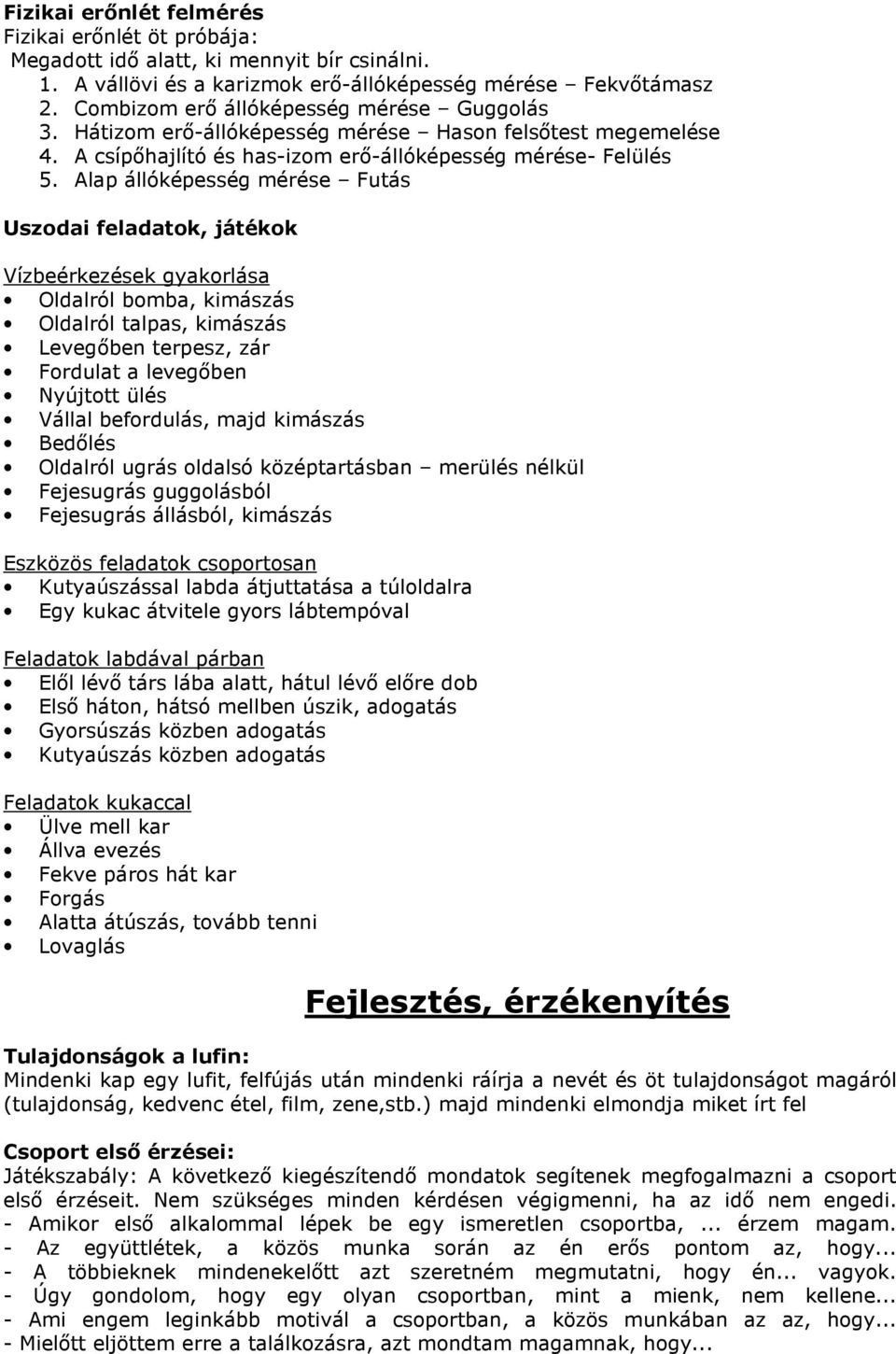 Alap állóképesség mérése Futás Uszodai feladatok, játékok Vízbeérkezések gyakorlása Oldalról bomba, kimászás Oldalról talpas, kimászás Levegıben terpesz, zár Fordulat a levegıben Nyújtott ülés Vállal