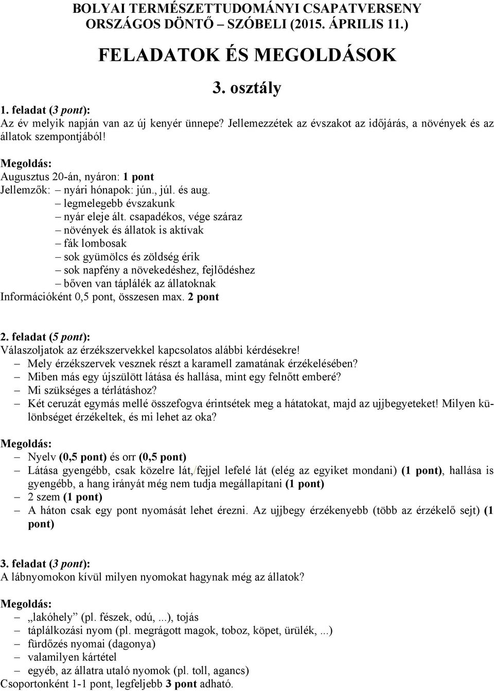 csapadékos, vége száraz növények és állatok is aktívak fák lombosak sok gyümölcs és zöldség érik sok napfény a növekedéshez, fejlődéshez bőven van táplálék az állatoknak Információként 0,5 pont,