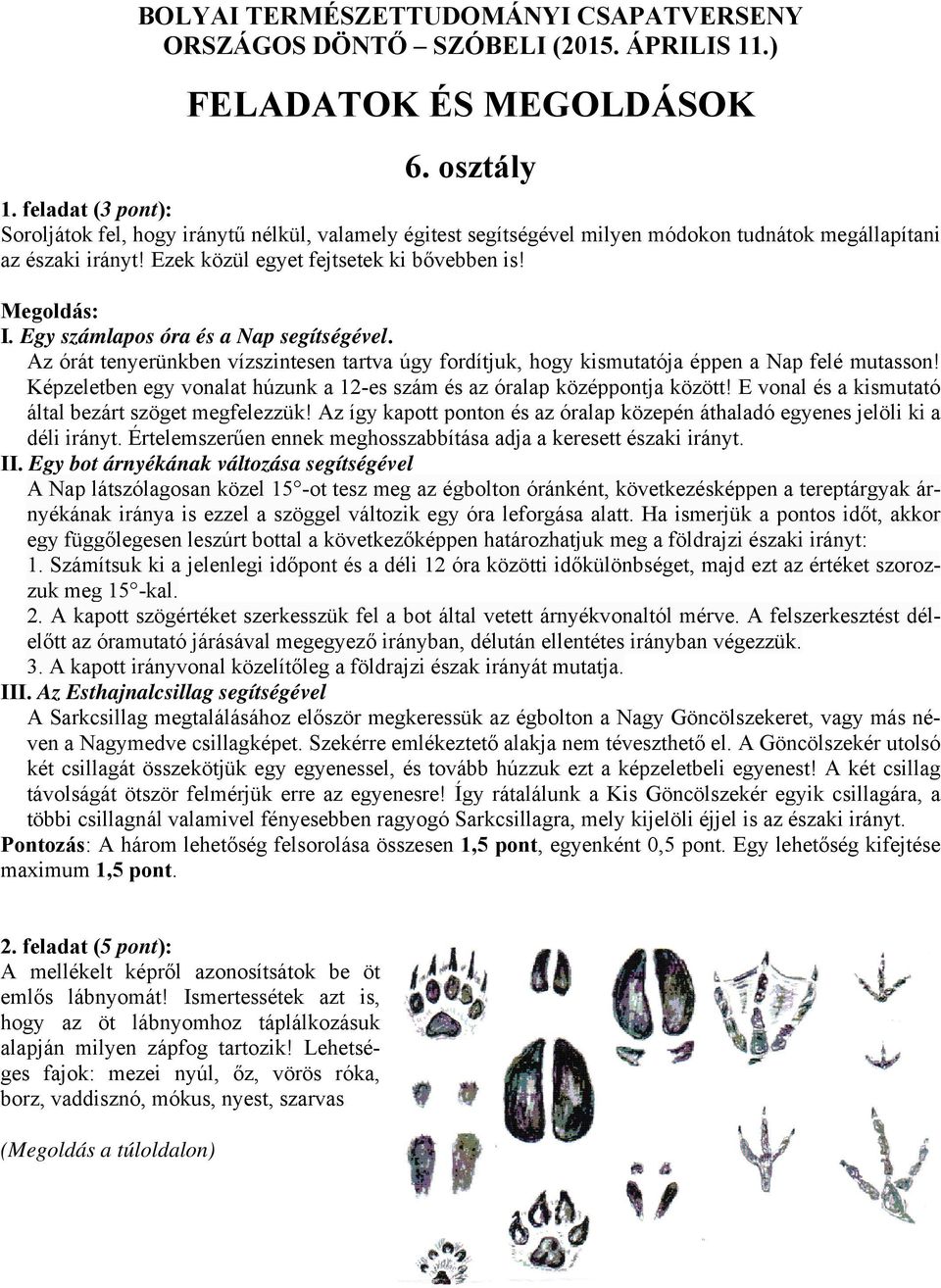 Képzeletben egy vonalat húzunk a 12-es szám és az óralap középpontja között! E vonal és a kismutató által bezárt szöget megfelezzük!