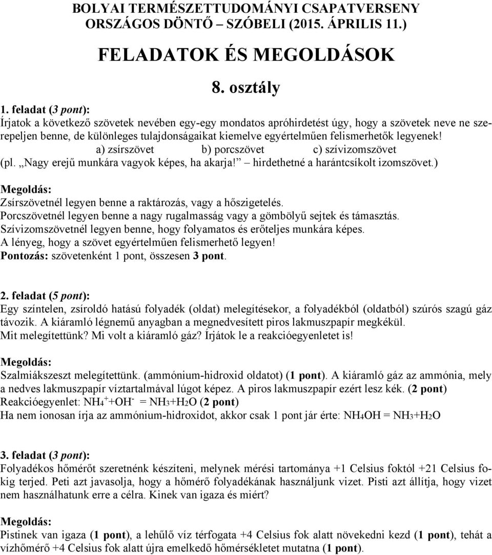 ) Zsírszövetnél legyen benne a raktározás, vagy a hőszigetelés. Porcszövetnél legyen benne a nagy rugalmasság vagy a gömbölyű sejtek és támasztás.