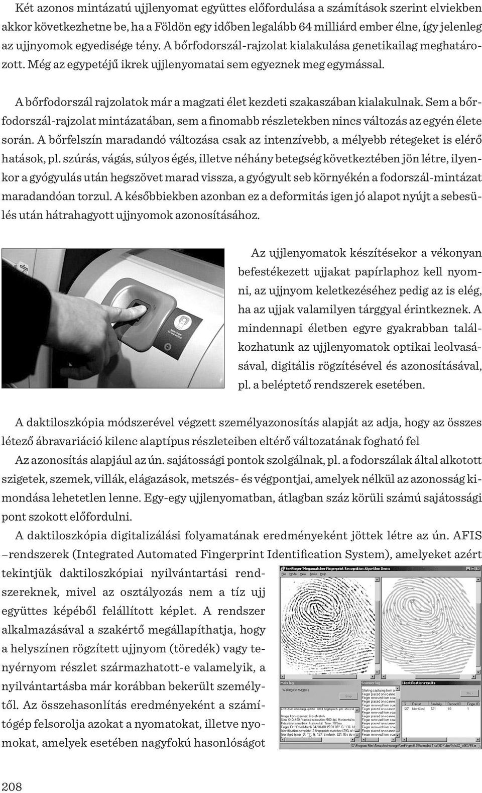 A bőrfodorszál rajzolatok már a magzati élet kezdeti szakaszában kialakulnak. Sem a bőrfodorszál-rajzolat mintázatában, sem a finomabb részletekben nincs változás az egyén élete során.