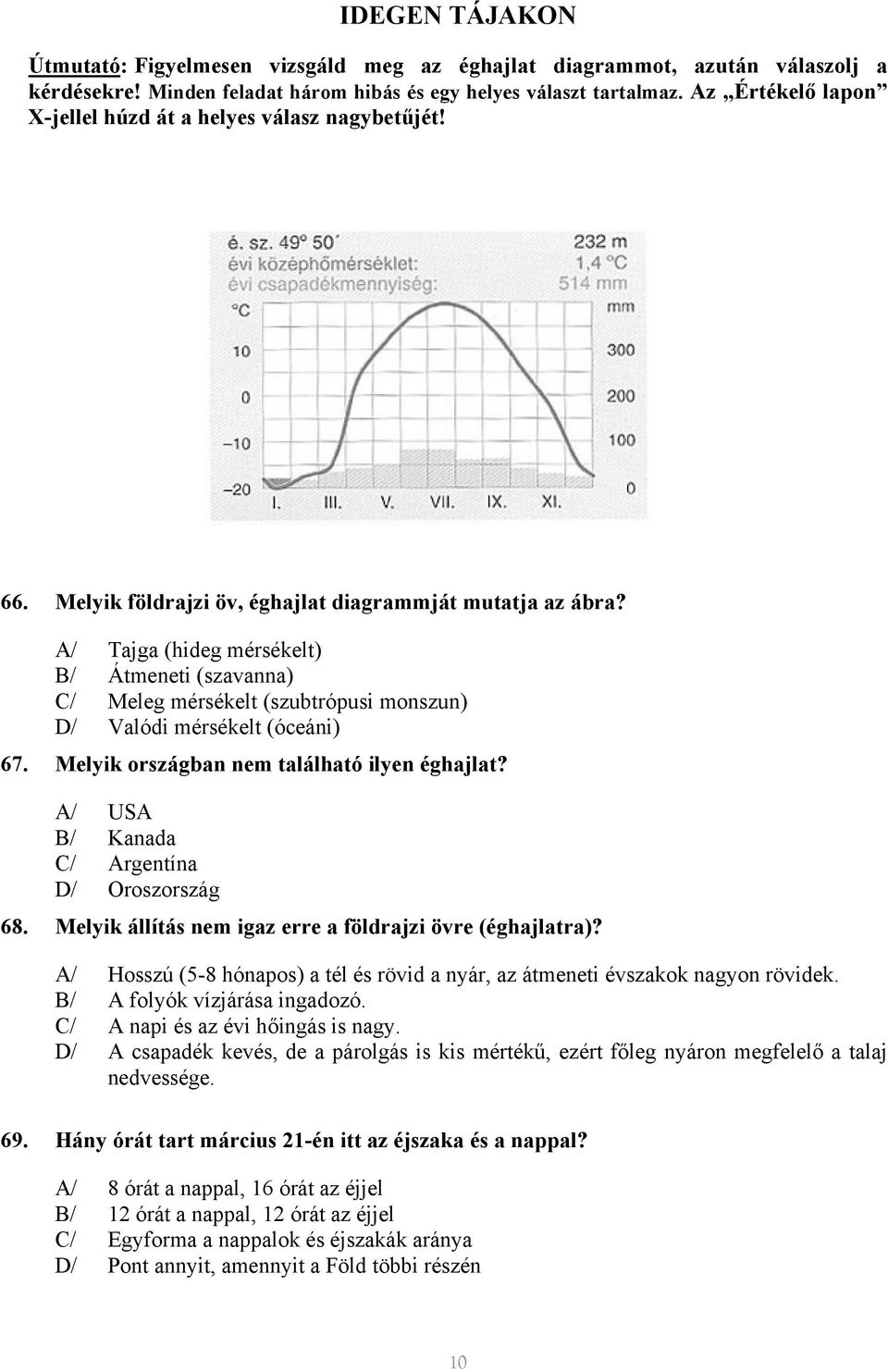 A/ Tajga (hideg mérsékelt) B/ Átmeneti (szavanna) C/ Meleg mérsékelt (szubtrópusi monszun) D/ Valódi mérsékelt (óceáni) 67. Melyik országban nem található ilyen éghajlat?