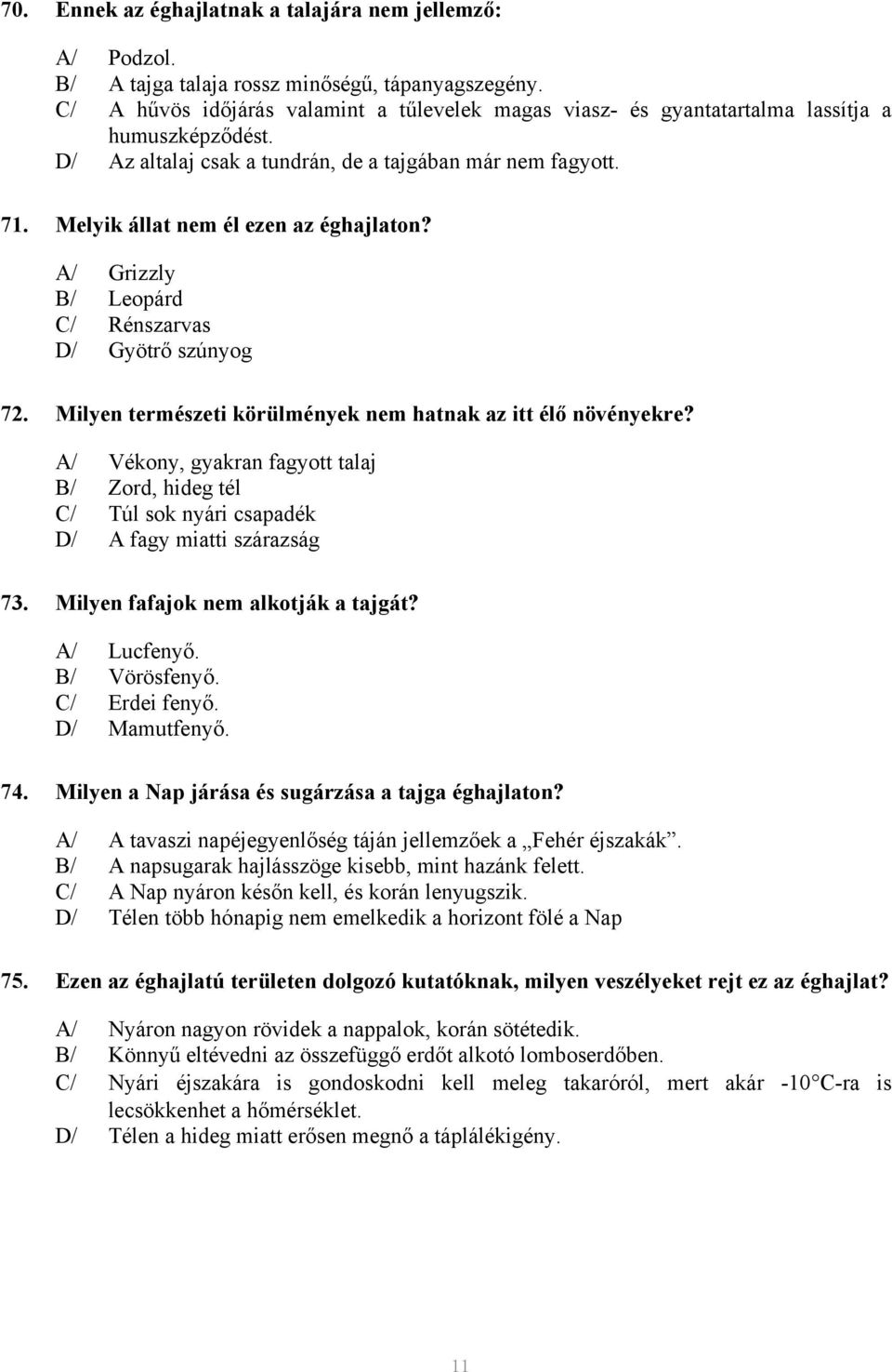 Melyik állat nem él ezen az éghajlaton? A/ Grizzly B/ Leopárd C/ Rénszarvas D/ Gyötrő szúnyog 72. Milyen természeti körülmények nem hatnak az itt élő növényekre?