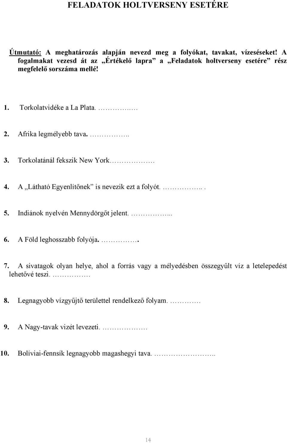 Torkolatánál fekszik New York. 4. A Látható Egyenlítőnek is nevezik ezt a folyót.... 5. Indiánok nyelvén Mennydörgőt jelent.... 6. A Föld leghosszabb folyója.. 7.