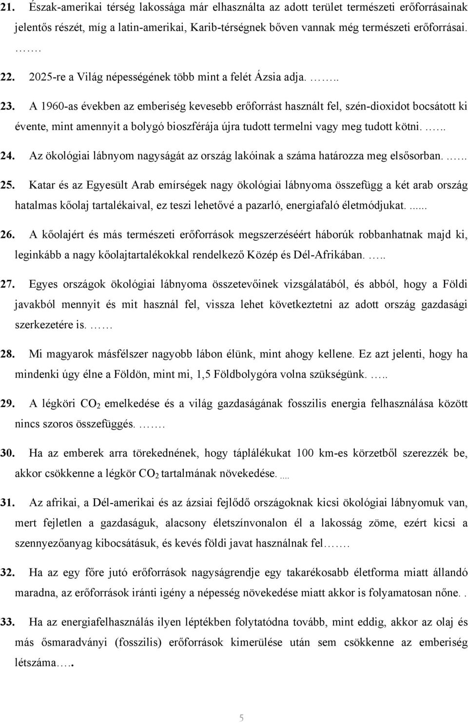 A 1960-as években az emberiség kevesebb erőforrást használt fel, szén-dioxidot bocsátott ki évente, mint amennyit a bolygó bioszférája újra tudott termelni vagy meg tudott kötni.... 24.