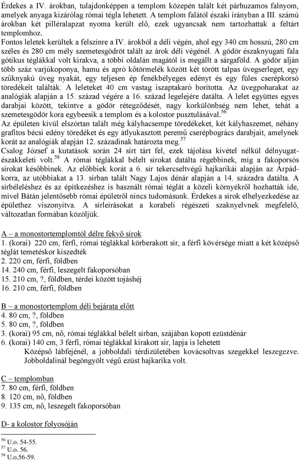 árokból a déli végén, ahol egy 340 cm hosszú, 280 cm széles és 280 cm mély szemetesgödröt talált az árok déli végénél.