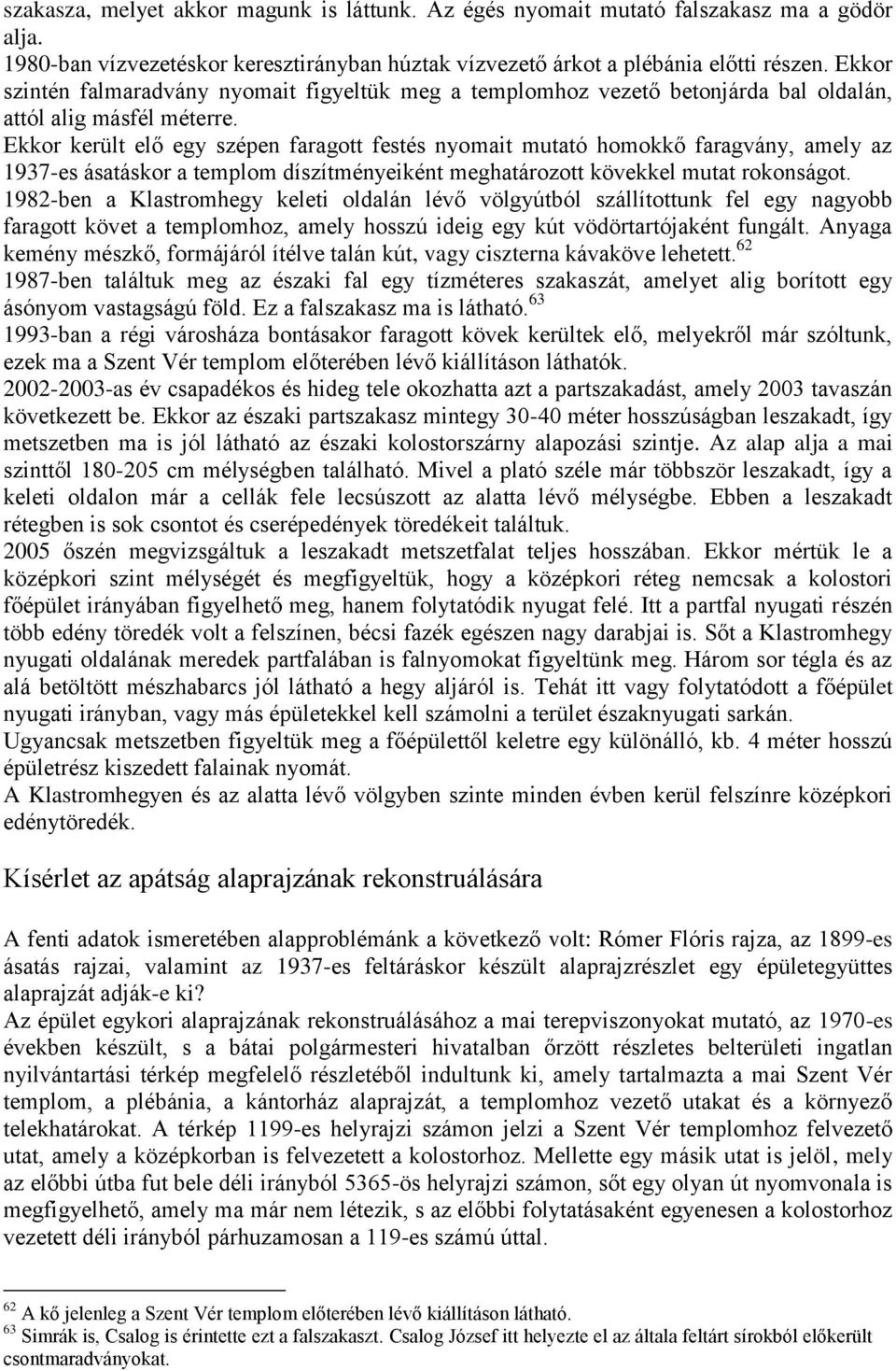 Ekkor került elő egy szépen faragott festés nyomait mutató homokkő faragvány, amely az 1937-es ásatáskor a templom díszítményeiként meghatározott kövekkel mutat rokonságot.