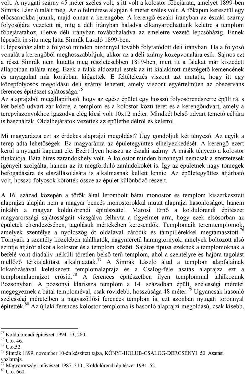 A kerengő északi irányban az északi szárny folyosójára vezetett rá, míg a déli irányban haladva elkanyarodhattunk keletre a templom főbejáratához, illetve déli irányban továbbhaladva az emeletre