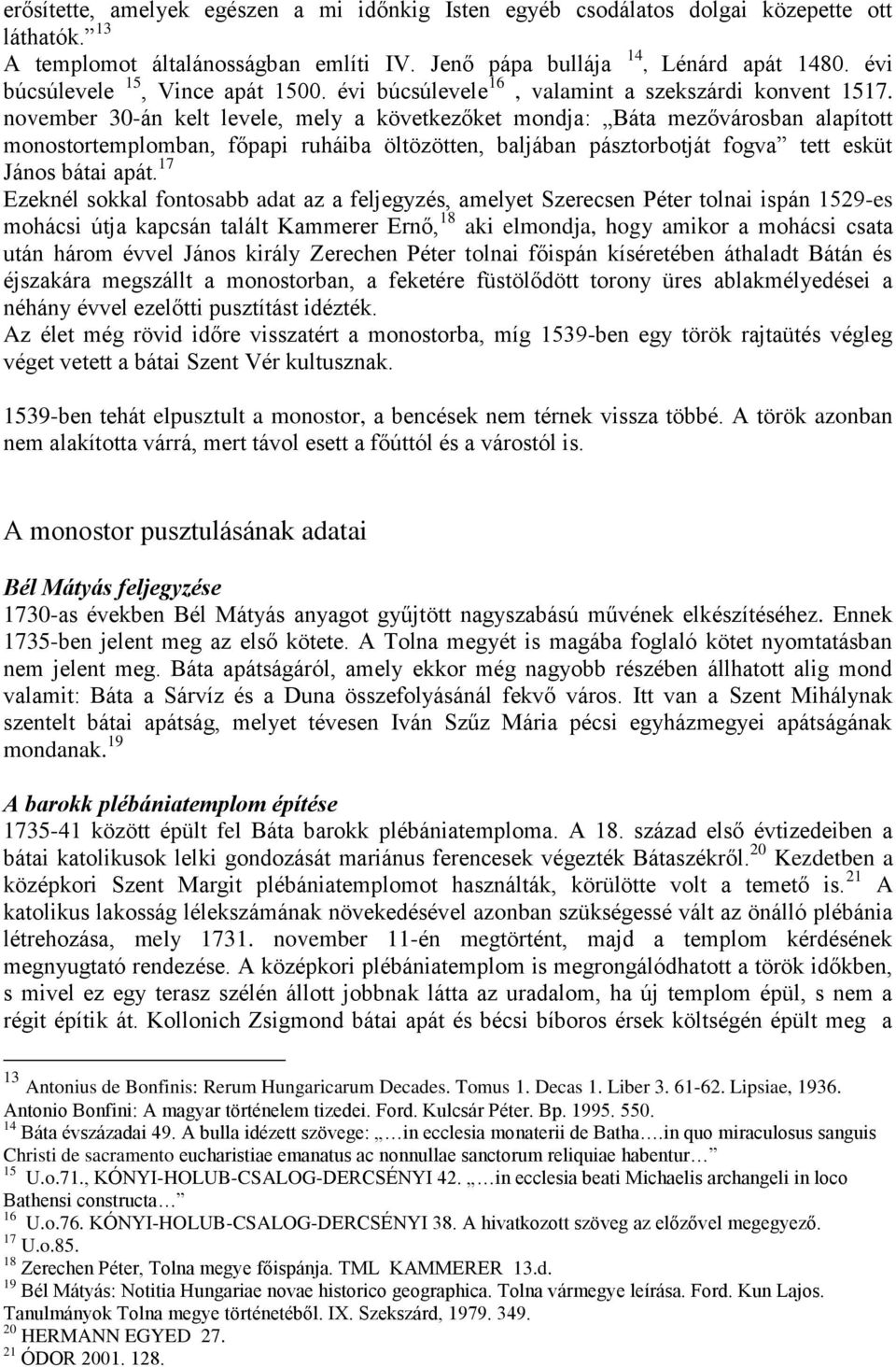 november 30-án kelt levele, mely a következőket mondja: Báta mezővárosban alapított monostortemplomban, főpapi ruháiba öltözötten, baljában pásztorbotját fogva tett esküt János bátai apát.