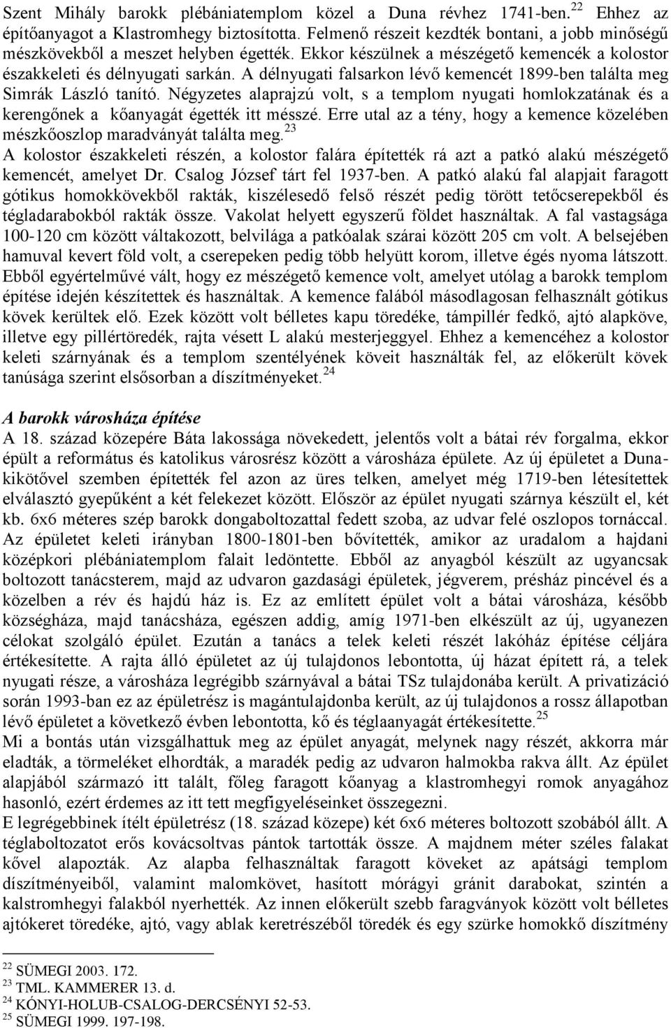 A délnyugati falsarkon lévő kemencét 1899-ben találta meg Simrák László tanító. Négyzetes alaprajzú volt, s a templom nyugati homlokzatának és a kerengőnek a kőanyagát égették itt mésszé.