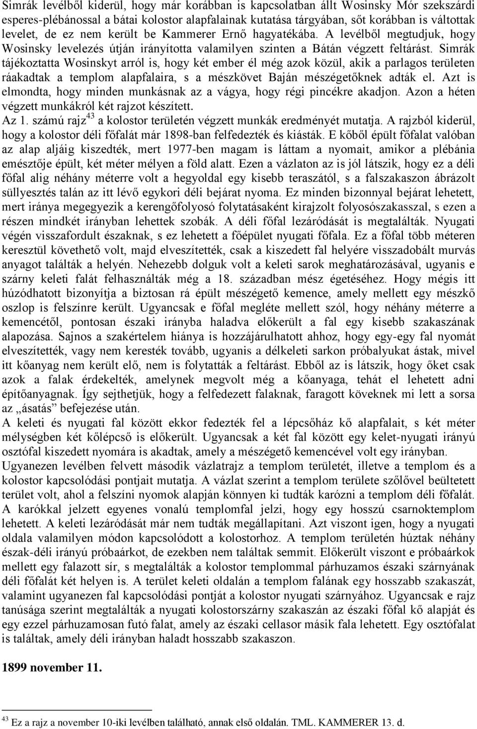 Simrák tájékoztatta Wosinskyt arról is, hogy két ember él még azok közül, akik a parlagos területen ráakadtak a templom alapfalaira, s a mészkövet Baján mészégetőknek adták el.