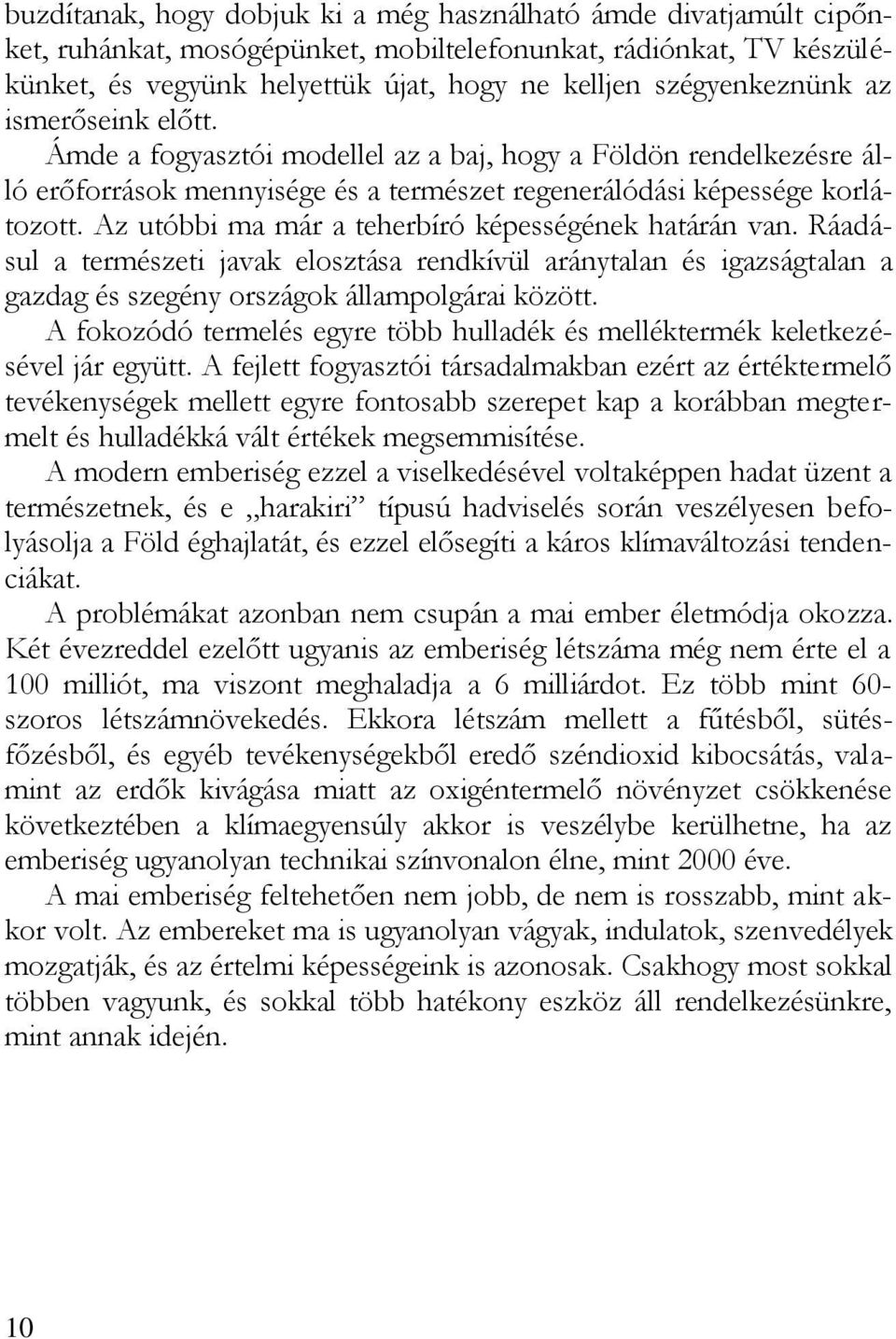 Az utóbbi ma már a teherbíró képességének határán van. Ráadásul a természeti javak elosztása rendkívül aránytalan és igazságtalan a gazdag és szegény országok állampolgárai között.