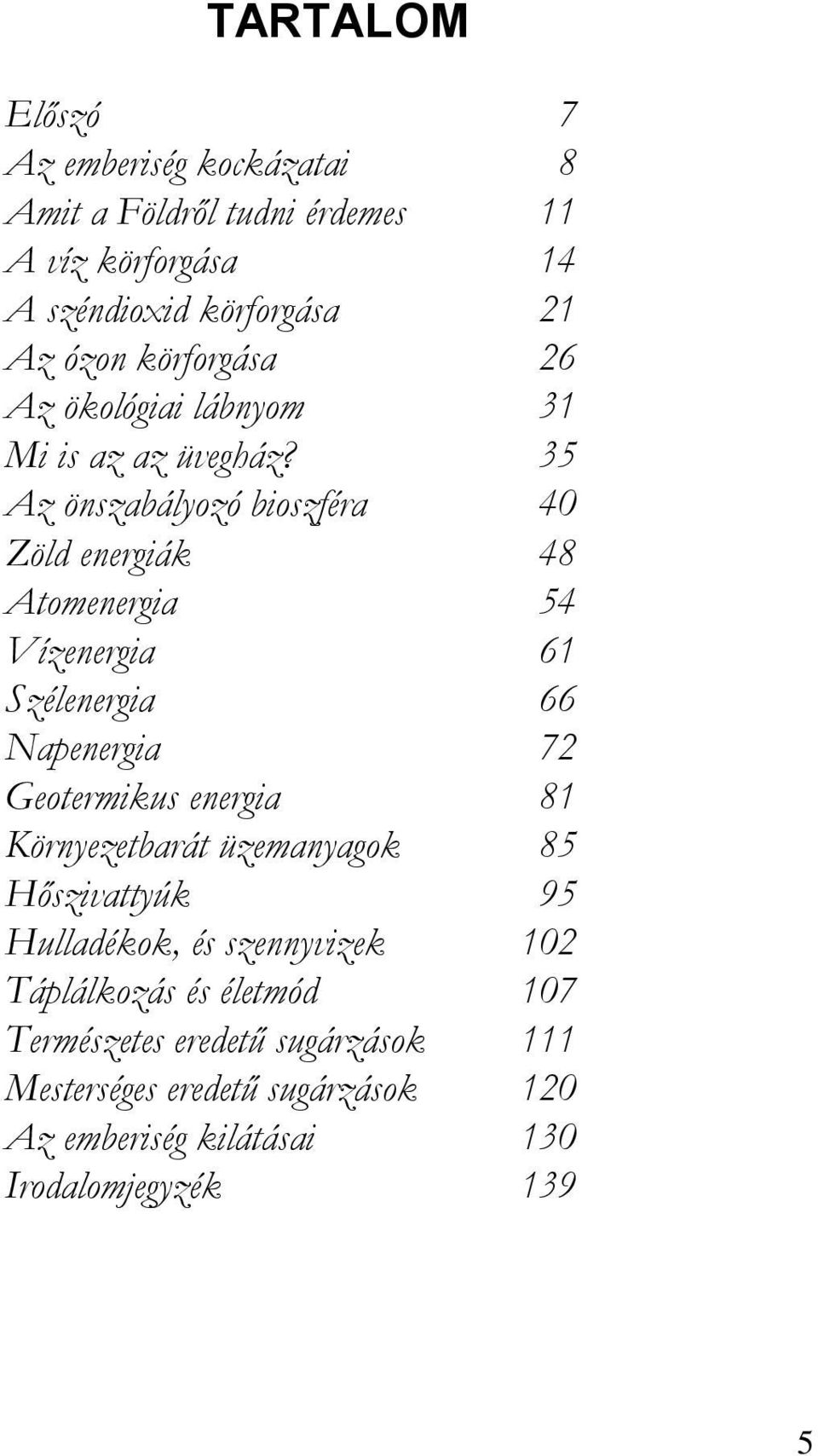 35 Az önszabályozó bioszféra 40 Zöld energiák 48 Atomenergia 54 Vízenergia 61 Szélenergia 66 Napenergia 72 Geotermikus energia 81