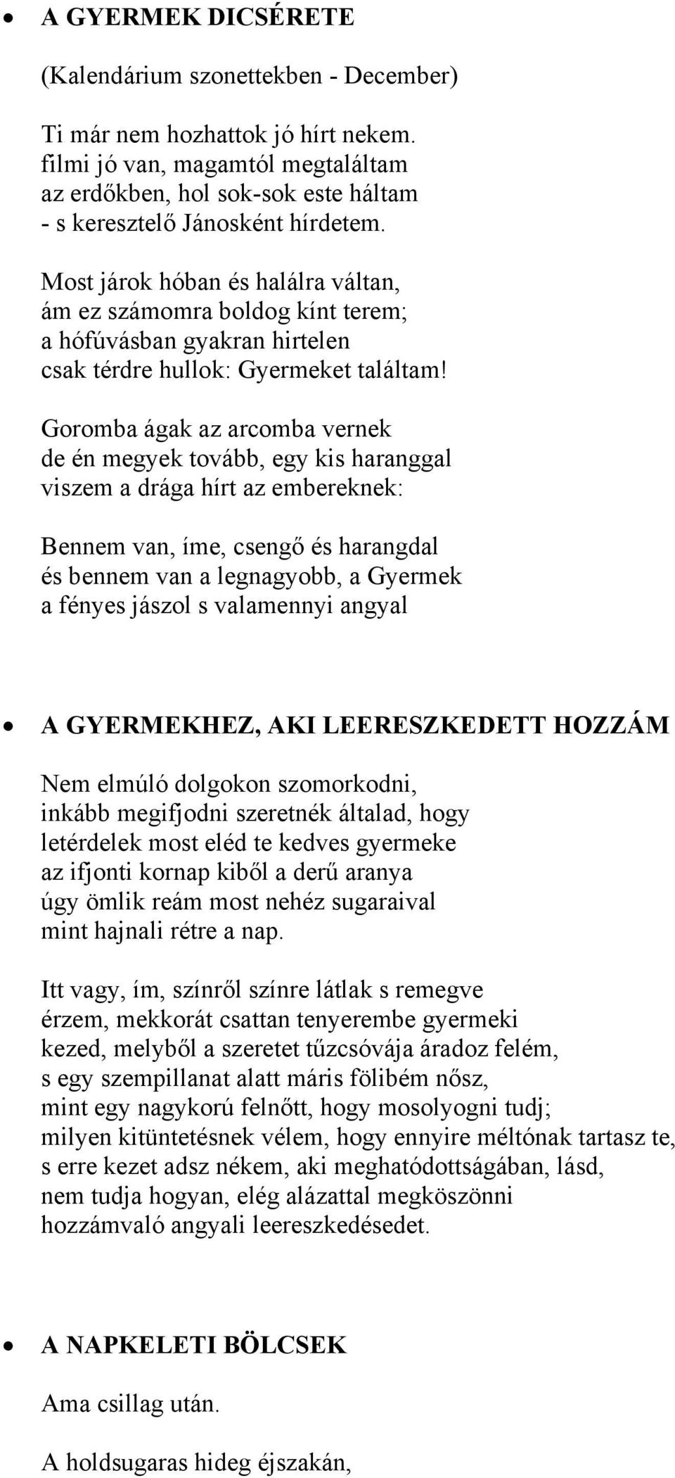 Goromba ágak az arcomba vernek de én megyek tovább, egy kis haranggal viszem a drága hírt az embereknek: Bennem van, íme, csengő és harangdal és bennem van a legnagyobb, a Gyermek a fényes jászol s