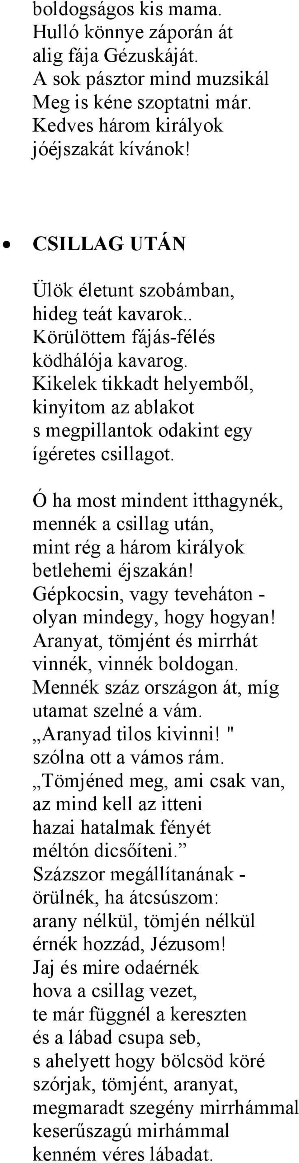 Ó ha most mindent itthagynék, mennék a csillag után, mint rég a három királyok betlehemi éjszakán! Gépkocsin, vagy teveháton - olyan mindegy, hogy hogyan!