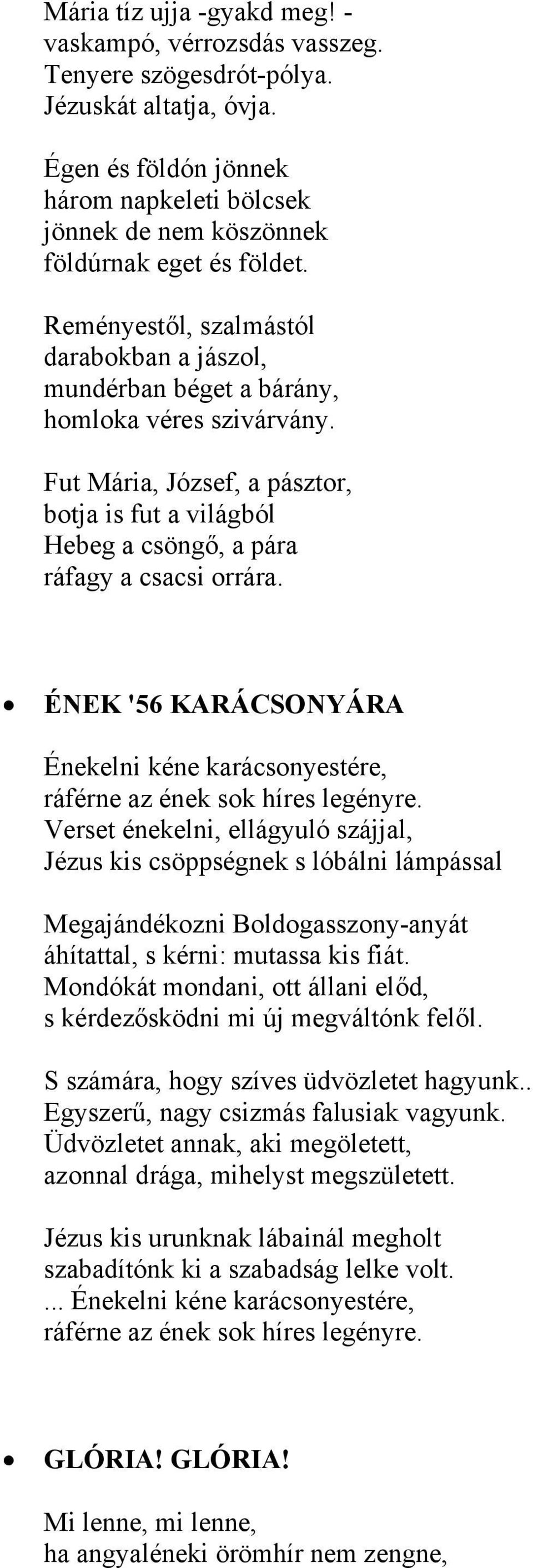 Fut Mária, József, a pásztor, botja is fut a világból Hebeg a csöngő, a pára ráfagy a csacsi orrára. ÉNEK '56 KARÁCSONYÁRA Énekelni kéne karácsonyestére, ráférne az ének sok híres legényre.