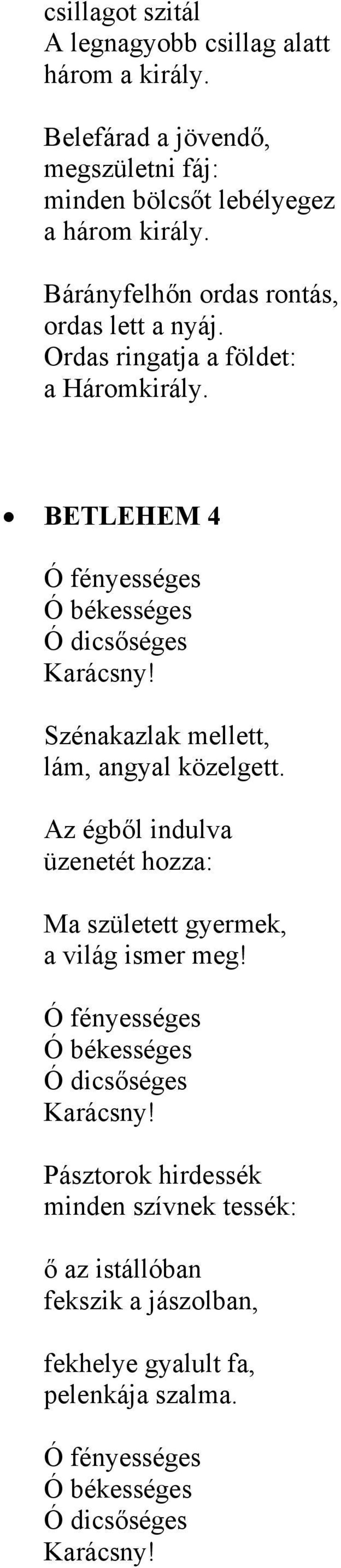 Szénakazlak mellett, lám, angyal közelgett. Az égből indulva üzenetét hozza: Ma született gyermek, a világ ismer meg!