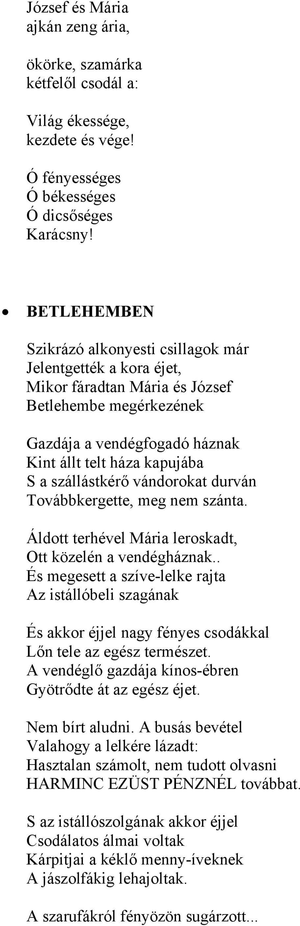 szállástkérő vándorokat durván Továbbkergette, meg nem szánta. Áldott terhével Mária leroskadt, Ott közelén a vendégháznak.