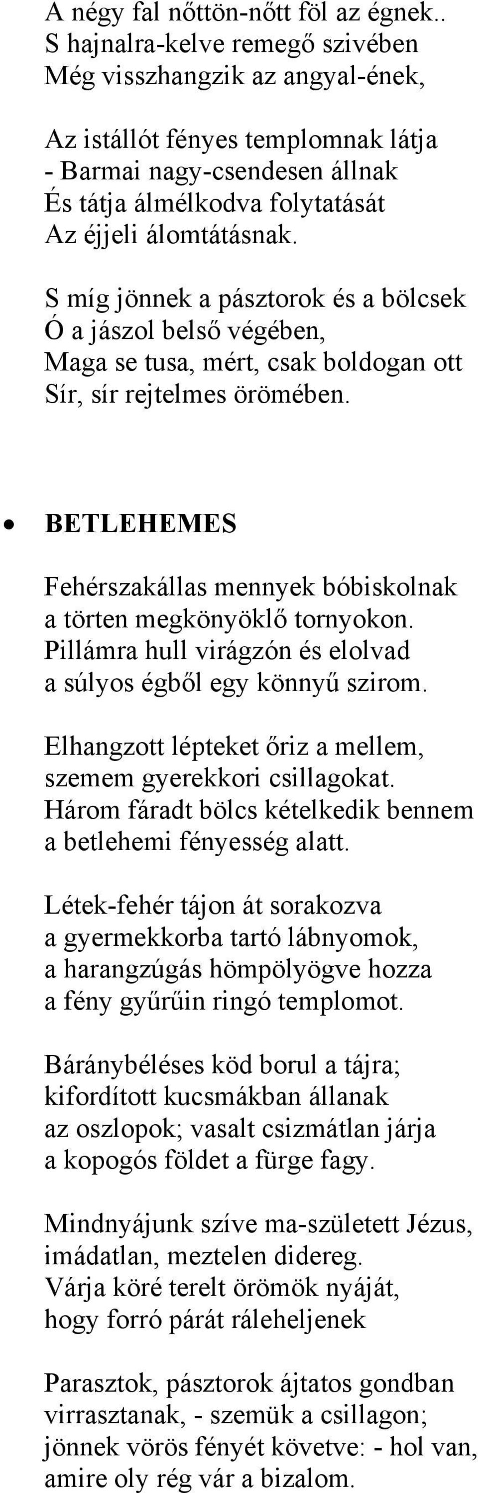 S míg jönnek a pásztorok és a bölcsek Ó a jászol belső végében, Maga se tusa, mért, csak boldogan ott Sír, sír rejtelmes örömében.