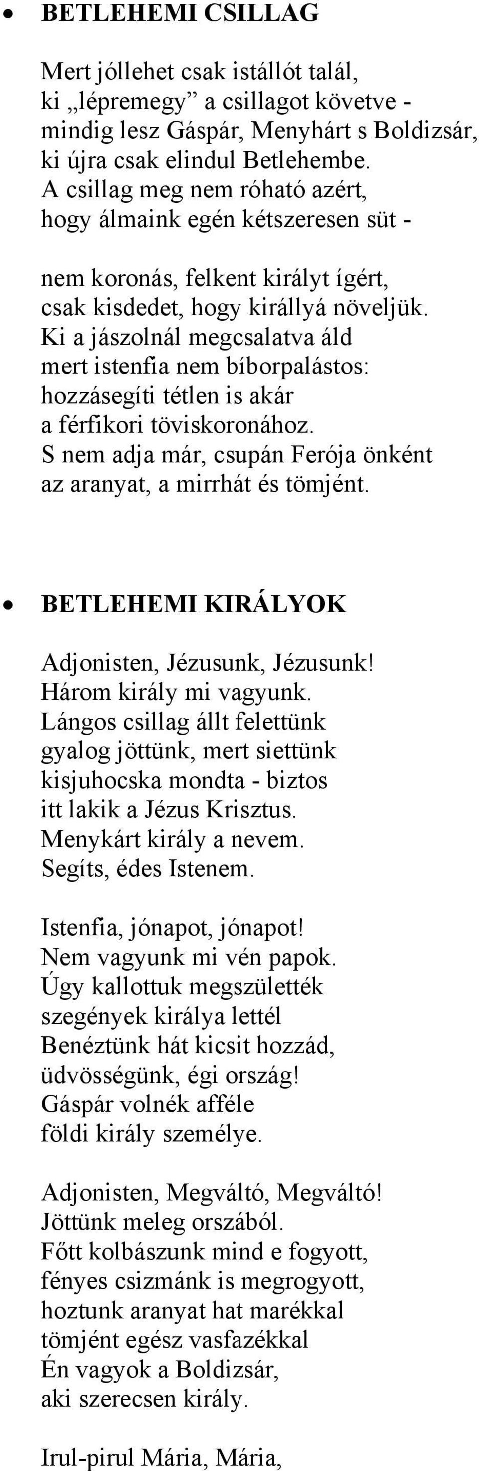 Ki a jászolnál megcsalatva áld mert istenfia nem bíborpalástos: hozzásegíti tétlen is akár a férfikori töviskoronához. S nem adja már, csupán Ferója önként az aranyat, a mirrhát és tömjént.