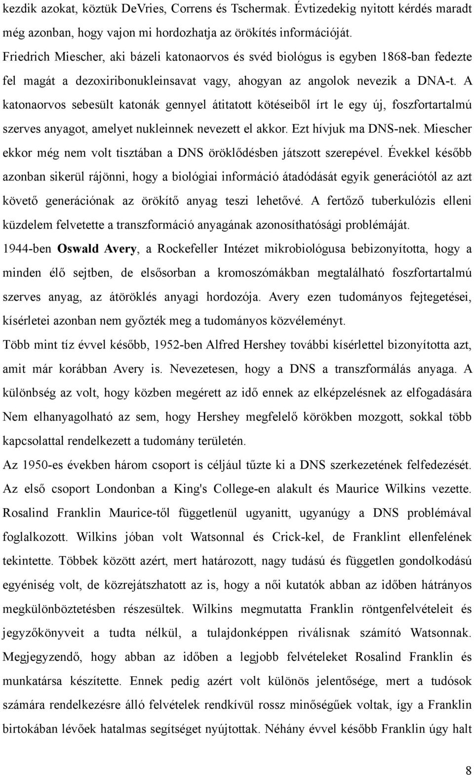 A katonaorvos sebesült katonák gennyel átitatott kötéseiből írt le egy új, foszfortartalmú szerves anyagot, amelyet nukleinnek nevezett el akkor. Ezt hívjuk ma DNS-nek.