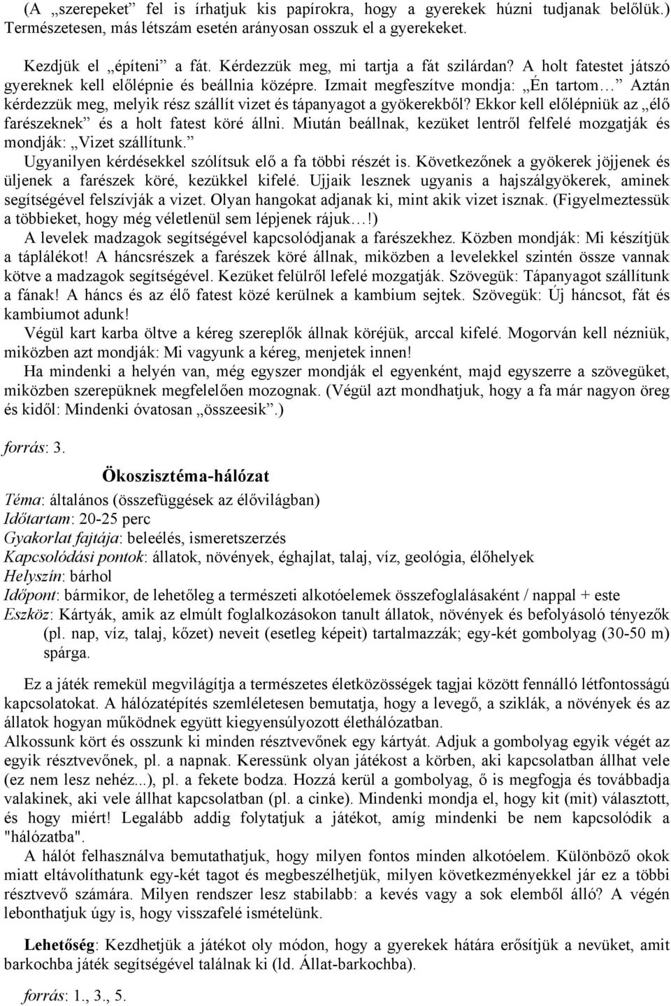 Izmait megfeszítve mondja: Én tartom Aztán kérdezzük meg, melyik rész szállít vizet és tápanyagot a gyökerekből? Ekkor kell előlépniük az élő farészeknek és a holt fatest köré állni.