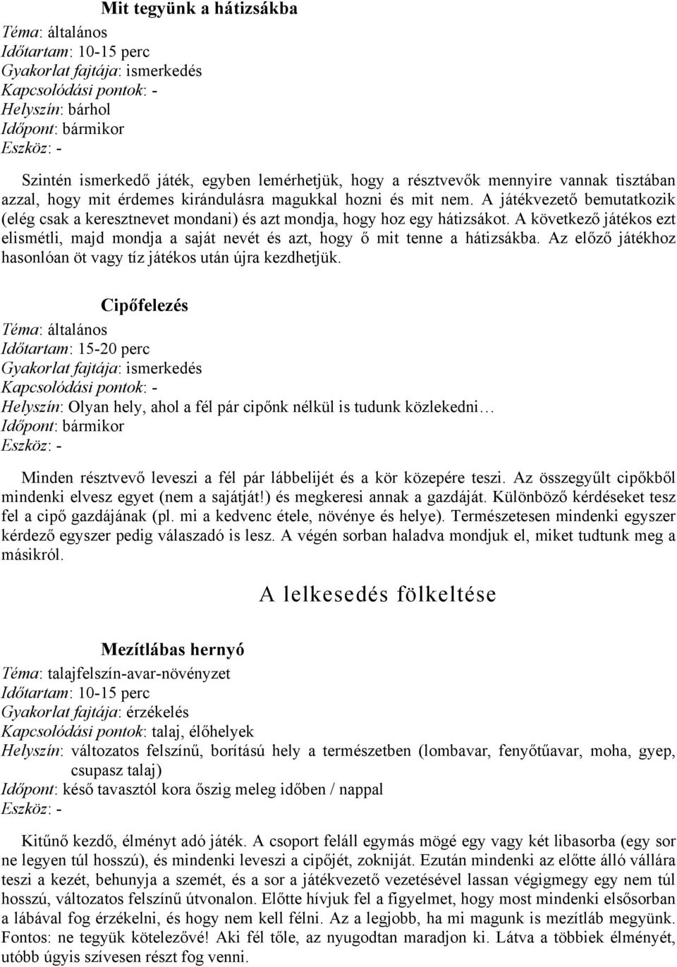 A következő játékos ezt elismétli, majd mondja a saját nevét és azt, hogy ő mit tenne a hátizsákba. Az előző játékhoz hasonlóan öt vagy tíz játékos után újra kezdhetjük.