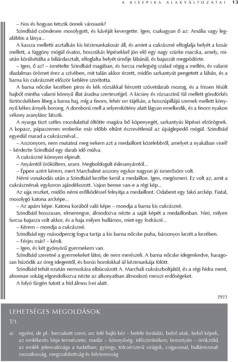 miután körülsétálta a biliárdasztalt, elfoglalta helyét úrnője lábánál, és bajuszát megpödörte. Igen, ő az!