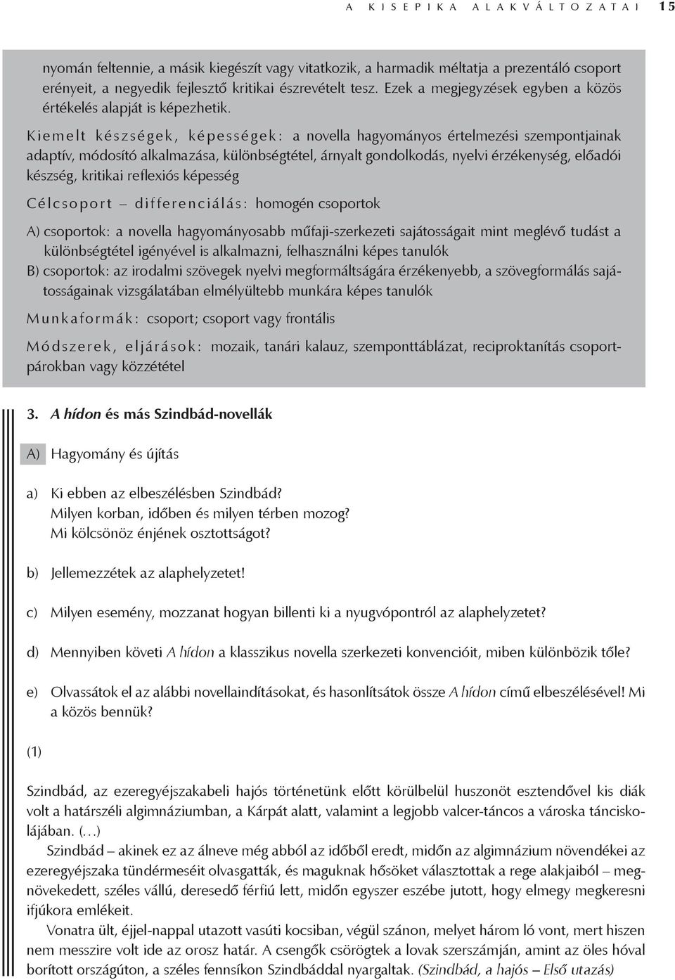 K iemelt ké s z s é g ek, ké p e s s é g ek: a novella hagyományos értelmezési szempontjainak adaptív, módosító alkalmazása, különbségtétel, árnyalt gondolkodás, nyelvi érzékenység, előadói készség,