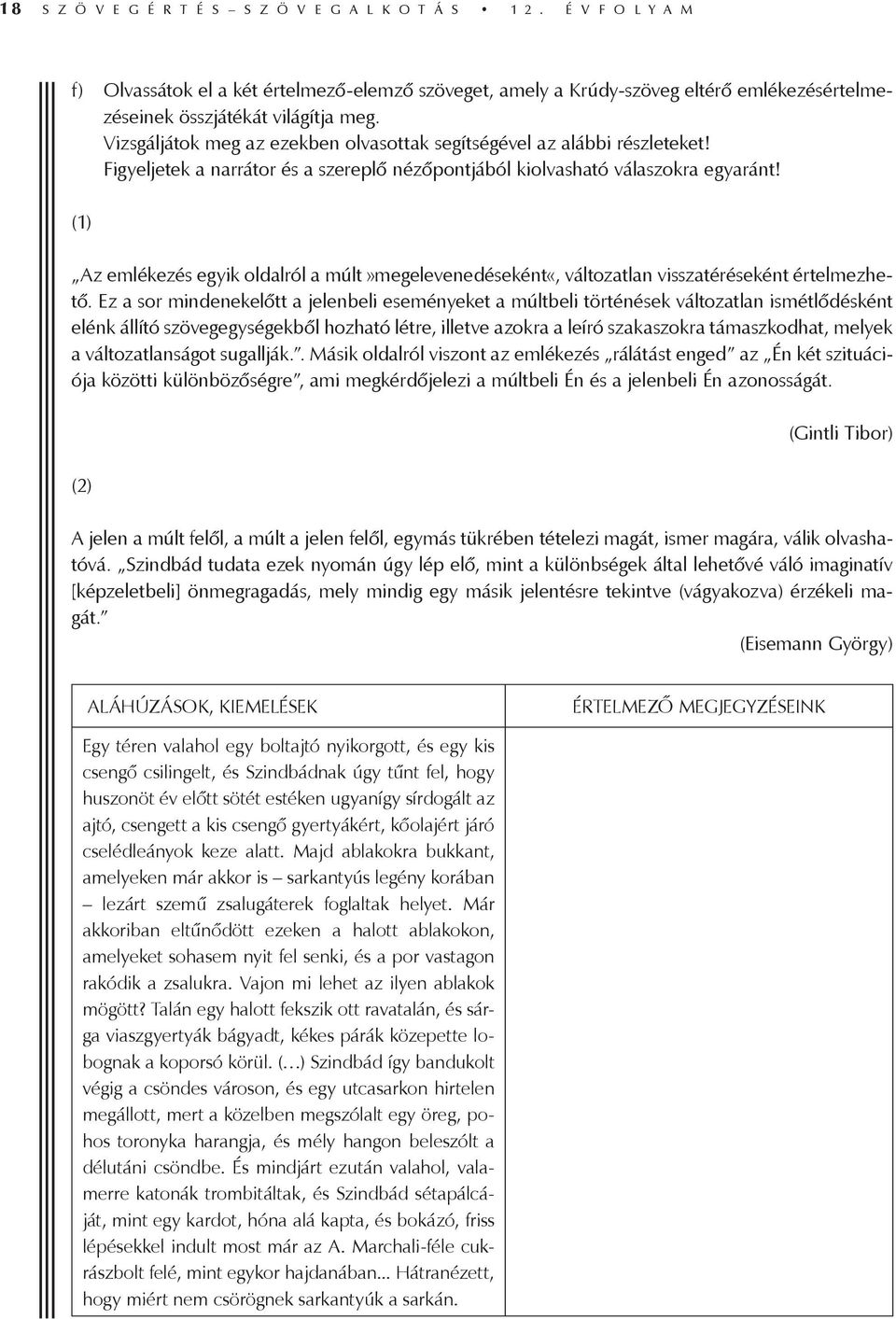 Vizsgáljátok meg az ezekben olvasottak segítségével az alábbi részleteket! Figyeljetek a narrátor és a szereplő nézőpontjából kiolvasható válaszokra egyaránt!