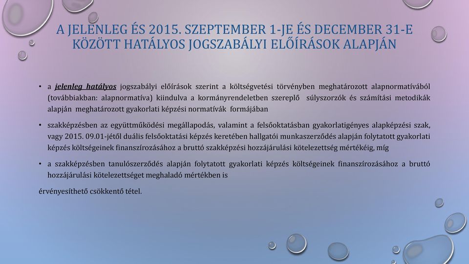 (továbbiakban: alapnormatíva) kiindulva a kormányrendeletben szereplő súlyszorzók és számítási metodikák alapján meghatározott gyakorlati képzési normatívák formájában szakképzésben az együttműködési