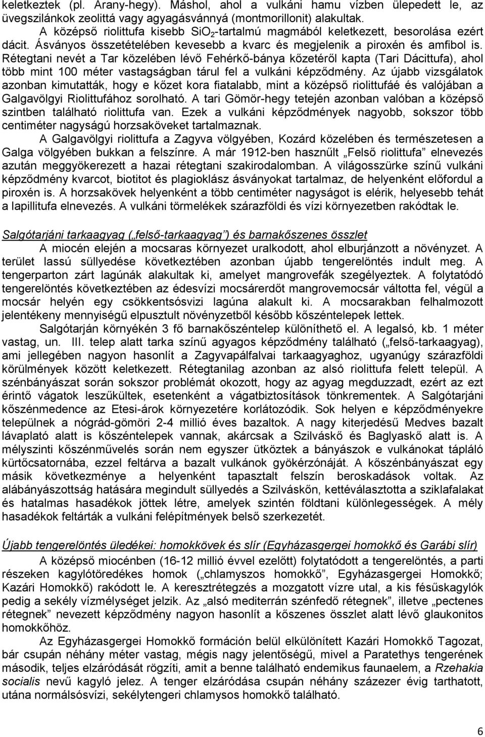 Rétegtani nevét a Tar közelében lévő Fehérkő-bánya kőzetéről kapta (Tari Dácittufa), ahol több mint 100 méter vastagságban tárul fel a vulkáni képződmény.