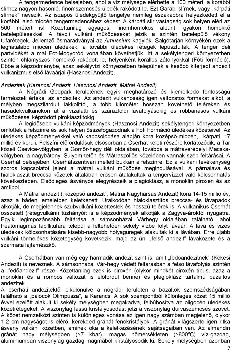 Kőzettanilag agyagos, finomhomokos aleurit, gyakori homokkő betelepülésekkel. A távoli vulkáni működéseket jelzik a szintén betelepülő vékony tufarétegek. Jellemző ősmaradványai az Amussium kagylók.