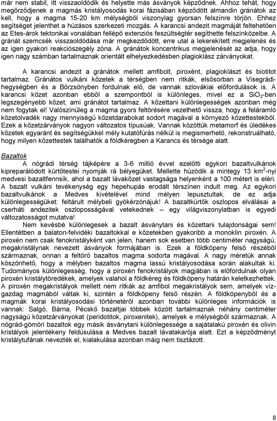 Ehhez segítséget jelenthet a húzásos szerkezeti mozgás. A karancsi andezit magmáját feltehetően az Etes-árok tektonikai vonalában fellépő extenziós feszültségtér segíthette felszínközelbe.