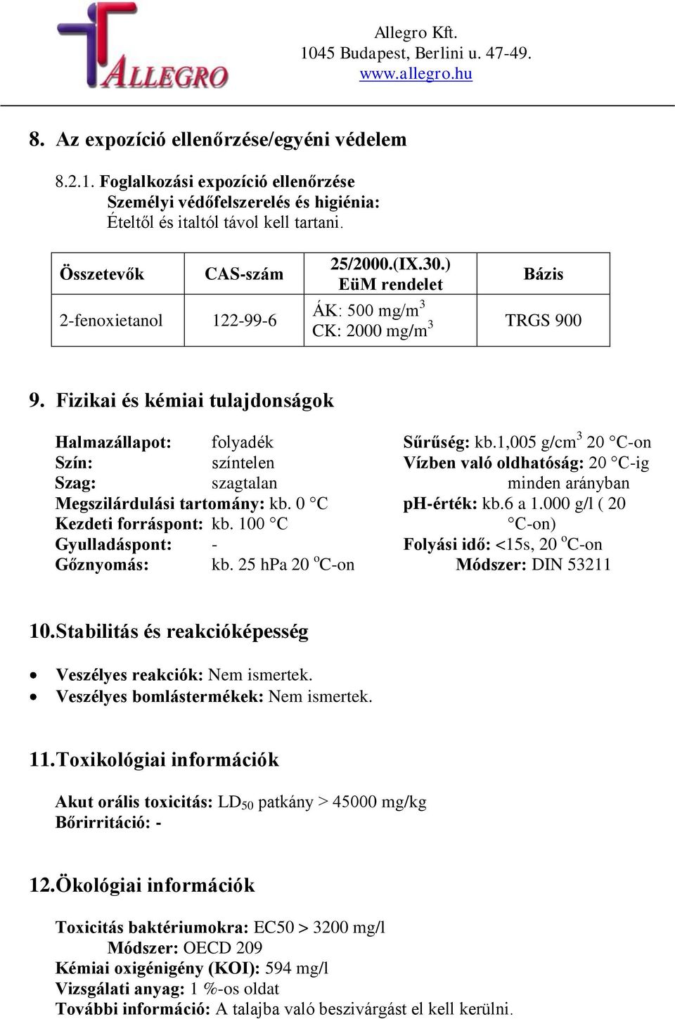 Fizikai és kémiai tulajdonságok Halmazállapot: folyadék Szín: színtelen Szag: szagtalan Megszilárdulási tartomány: kb. 0 C Kezdeti forráspont: kb. 100 C Gyulladáspont: - Gőznyomás: kb.