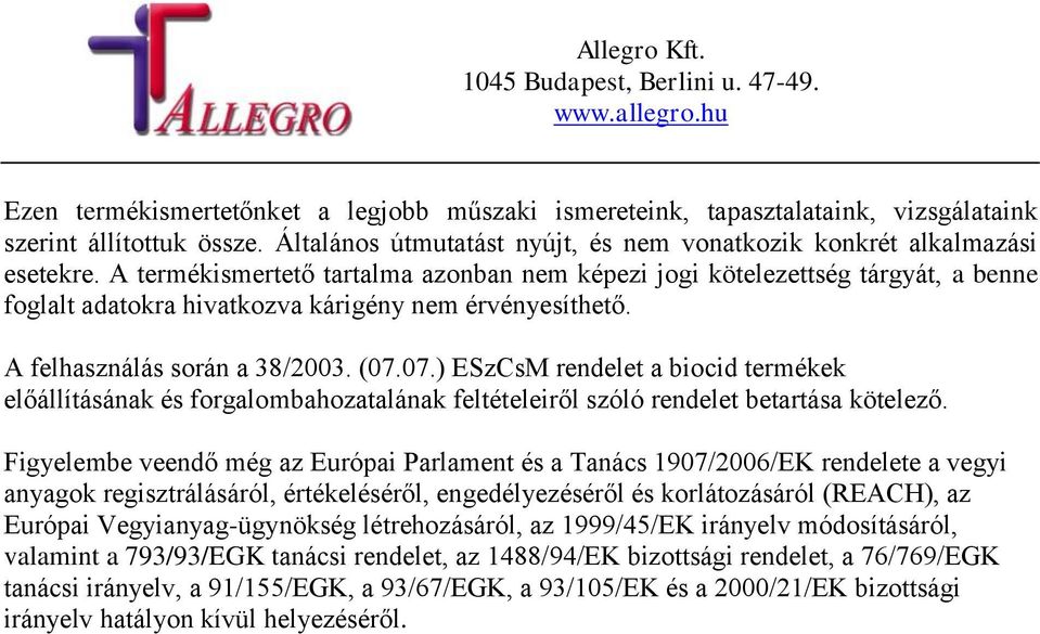 07.) ESzCsM rendelet a biocid termékek előállításának és forgalombahozatalának feltételeiről szóló rendelet betartása kötelező.