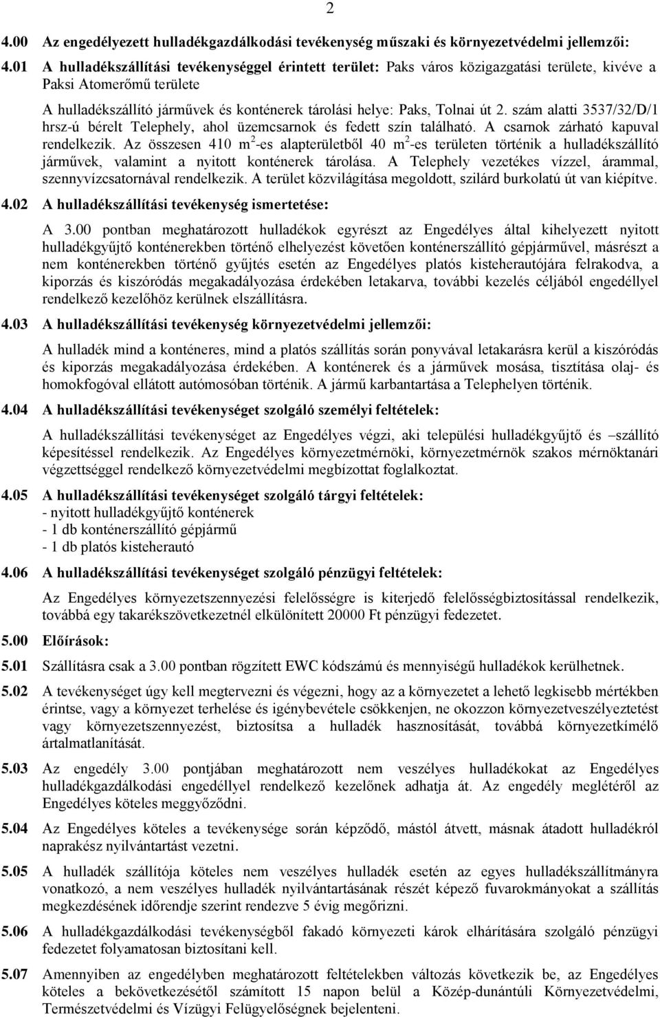 2. szám alatti 3537/32/D/1 hrsz-ú bérelt Telephely, ahol üzemcsarnok és fedett szín található. A csarnok zárható kapuval rendelkezik.