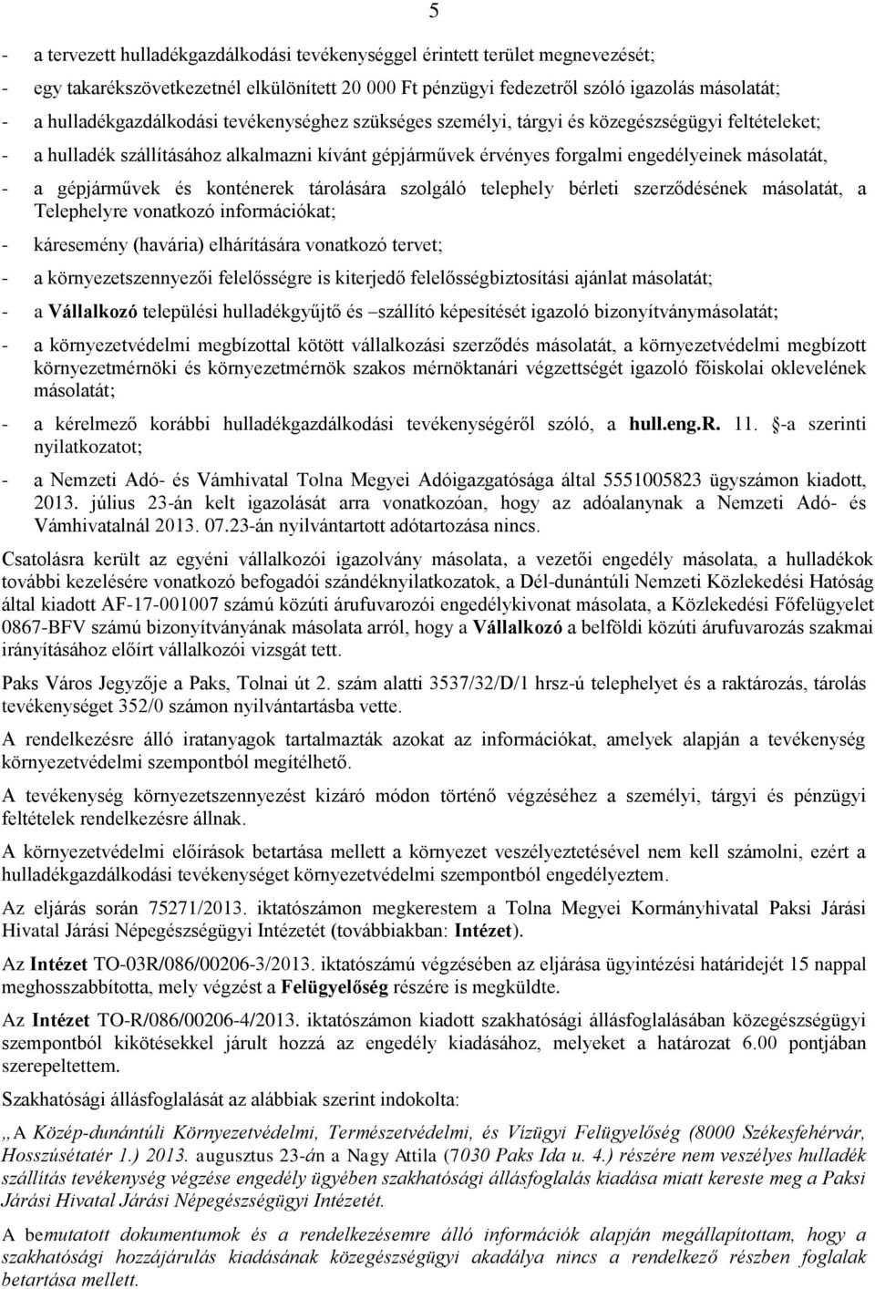 a gépjárművek és konténerek tárolására szolgáló telephely bérleti szerződésének másolatát, a Telephelyre vonatkozó információkat; - káresemény (havária) elhárítására vonatkozó tervet; - a