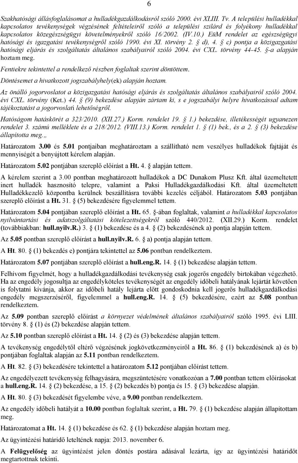 ) EüM rendelet az egészségügyi hatósági és igazgatási tevékenységről szóló 1990. évi XI. törvény 2. d), 4. c) pontja a közigazgatási hatósági eljárás és szolgáltatás általános szabályairól szóló 2004.