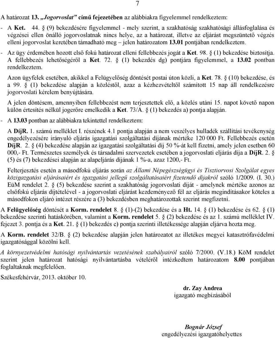 elleni jogorvoslat keretében támadható meg jelen határozatom 13.01 pontjában rendelkeztem. - Az ügy érdemében hozott első fokú határozat elleni fellebbezés jogát a Ket. 98. (1) bekezdése biztosítja.