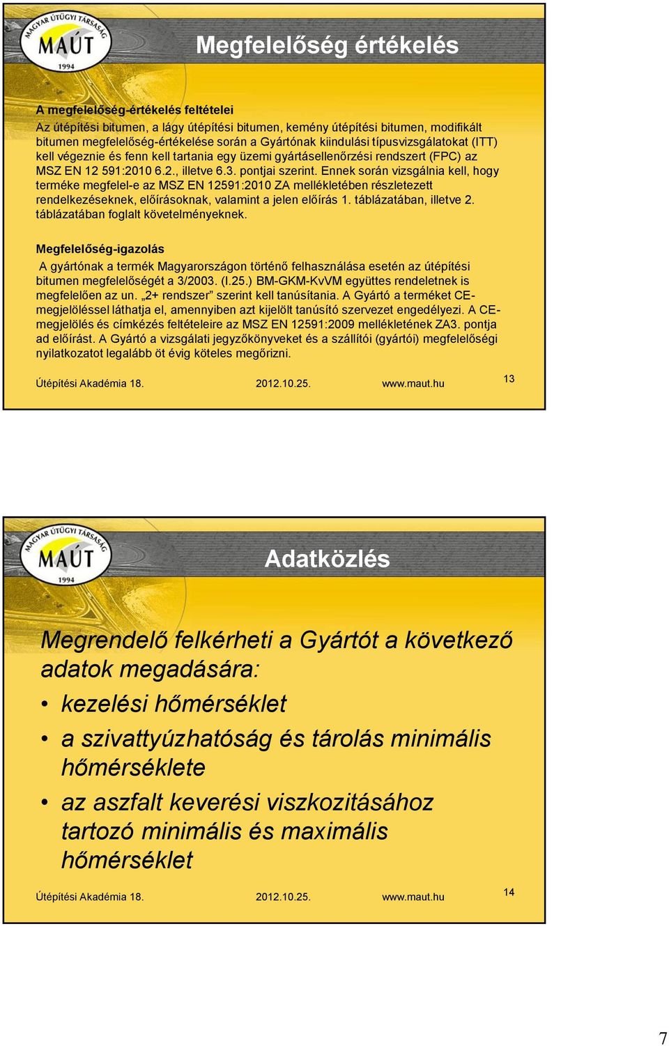 Ennek során vizsgálnia kell, hogy terméke megfelel-e az MSZ EN 12591:2010 ZA mellékletében részletezett rendelkezéseknek, előírásoknak, valamint a jelen előírás 1. táblázatában, illetve 2.