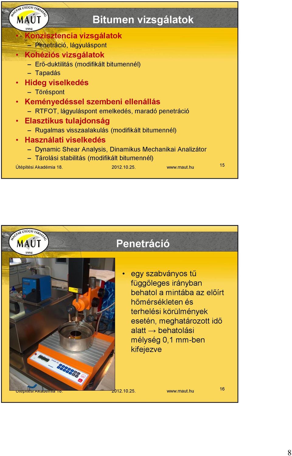 bitumennél) Használati viselkedés Dynamic Shear Analysis, Dinamikus Mechanikai Analizátor Tárolási stabilitás (modifikált bitumennél) 15 Penetráció egy